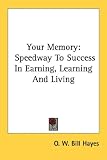 Your Memory: Speedway To Success In Earning, Learning And Living