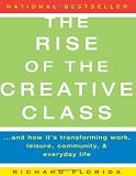 The Rise Of the Creative Class: And How It's Transforming Work, Leisure, Community and Everyday Life