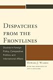 Dispatches from the frontlines : studies in foreign policy, comparative politics, and international affairs