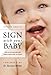 Sign With Your Baby: How to Communicate With Infants Before They Can Speak