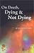On Death, Dying and Not Dying