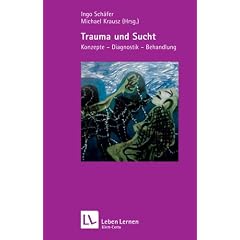 Trauma und Sucht. Konzepte - Diagnostik - Behandlung (Leben Lernen 188)