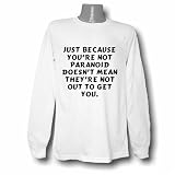 Just because you're not paranoid doesn't mean they're not out to get you. Long Sleeve T-shirt Large White