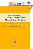 Fallsammlung f�r die lernfeldorientierte Altenpflegeausbildung: Lern- und Handlungssituationen mit Arbeitsauftr�gen f�r den Unterricht und zur Vorbereitung auf die staatliche Pr�fung