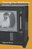Tuning Out Blackness: Race and Nation in the History of Puerto Rican Television (Console-ing Passions)