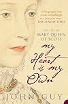 My Heart Is My Own: The Life of Mary Queen of Scots