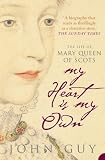 My Heart Is My Own: The Life of Mary Queen of Scots