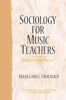 Sociology for Music Teachers: Perspectives for Practice (The Prentice Hall Music Education Series)