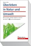 &Uuml;berleben in Natur und Umwelt: Mit einfachen Mitteln Gefahren meistern - Mit ABC-Teil und Ausbildungsplan - Heinz Volz