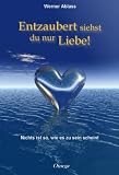 Entzaubert siehst du nur Liebe. Nichts ist so, wie es zu sein scheint - Werner Ablass