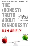 The (Honest) Truth about Dishonesty: How We Lie to Everyone, Especially Ourselves. by Dan Ariely