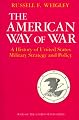 The American Way of War: A History of United States Military Strategy and Policy