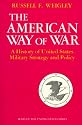The American Way of War: A History of United States Military Strategy and Policy