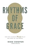 Rhythms of Grace: How the Churchs Worship Tells the Story of the Gospel