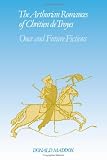 The Arthurian Romances Of Chrétien De Troyes : Once And Future Fictions