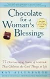 Chocolate For A Woman's Blessings : 77 Heartwarming Tales Of Gratitude That Celebrate The Good Things In Life