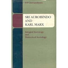 Sri Aurobindo and Karl Marx: Integral Sociology and Dialectical Sociology