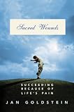 Sacred Wounds: Succeeding Because of Life`s Pain