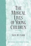The Musical Lives of Young Children (The Prentice Hall Music Education Series)