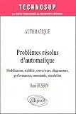 Probl�mes r�solus d'automatique : Mod�lisation, stabilit�, correcteurs, diagrammes, performances, commande, simulation