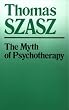 The Myth of Psychotherapy: Mental Healing as Religion, Rhetoric, and Repression