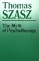 The Myth of Psychotherapy: Mental Healing as Religion, Rhetoric, and Repression