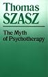 The Myth of Psychotherapy: Mental Healing As Religion, Rhetoric, and Repression