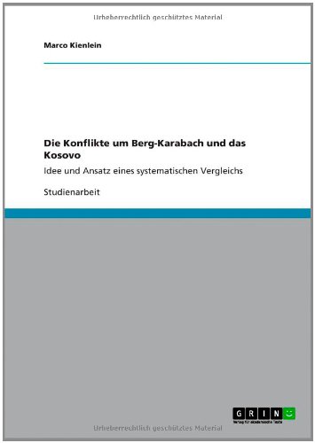 Grin Verlag Die Konflikte um Berg-Karabach und das Kosovo: Idee und Ansatz eines systematischen Vergleichs