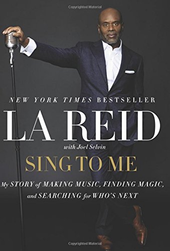Sing to Me: My Story of Making Music, Finding Magic, and Searching for Who's Next, by LA Reid
