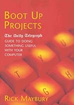 Boot Up Projects: The Daily Telegraph Guide to Doing Something Useful with Your Computer