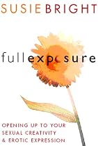 Full Exposure: Opening Up to Sexual Creativity and Erotic Expression