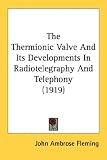The Thermionic Valve and Its Developments in Radiotelegraphy and Telephony (1919)