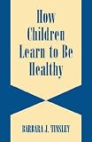 How Children Learn to be Healthy (Cambridge Studies on Child and Adolescent Health)