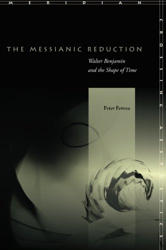 The Messianic Reduction: Walter Benjamin and the Shape of Time (Meridian: Crossing Aesthetics)