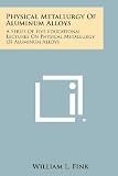 Physical Metallurgy of Aluminum Alloys: A Series of Five Educational Lectures on Physical Metallurgy of Aluminum Alloys