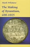 The Making of Byzantium, 600-1025 Mark Whittow