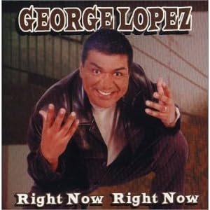 george lopez right now right now
