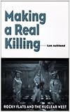 Making a Real Killing: Rocky Flats and the Nuclear West