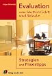 Evaluation von Unterricht und Schule: Strategien und Praxistipps. F�r alle Schulstufen