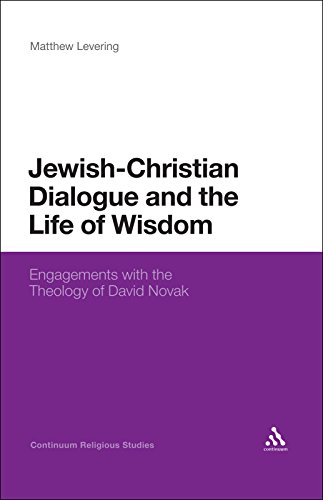 Jewish-Christian Dialogue and the Life of Wisdom: Engagements with the Theology of David Novak (Continuum Religious Studies)