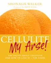 Cellulite My Arse!: The Truth About Cellulite and How to Lose it - For Good