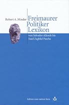 Freimaurer Politiker Lexikon: von Salvador Allende bis Saad Zaghlul Pascha