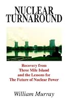 Nuclear Turnaround: Recovery from Three Mile Island and the Lessons for The Future of Nuclear Power