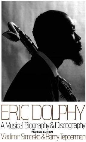 Eric Dolphy: A Musical Biography And Discography