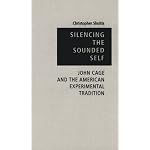 Silencing The Sounded Self: John Cage and the American Experimental Tradition book cover