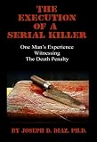 The Execution of a Serial Killer: One Man's Experience Witnessing the Death Penalty