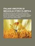 Italiani vincitori di medaglia d'oro olimpica: Massimiliano Rosolino, Alberto Tomba, Federica Pellegrini, Nino Benvenuti, Annibale Frossi (Italian Edition)