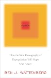 Fewer: How the New Demogrpahy of Depopulation Will Shape Our Future
