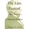 The Last Pioneer: John Taylor, a Mormon Prophet