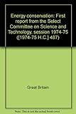 Energy conservation : first report from the Select Committee on Science and Technology, session 1974-75